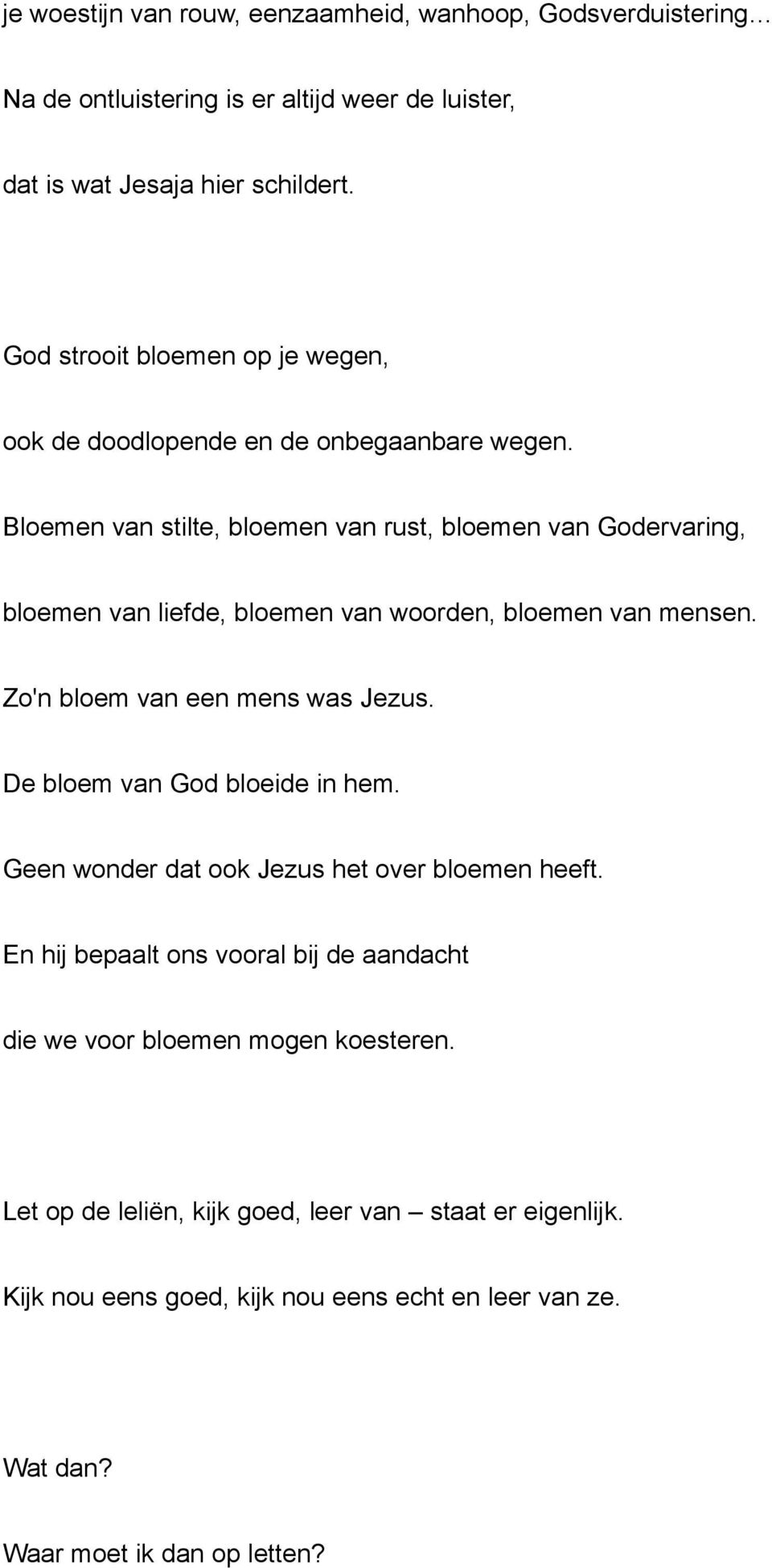 Bloemen van stilte, bloemen van rust, bloemen van Godervaring, bloemen van liefde, bloemen van woorden, bloemen van mensen. Zo'n bloem van een mens was Jezus.