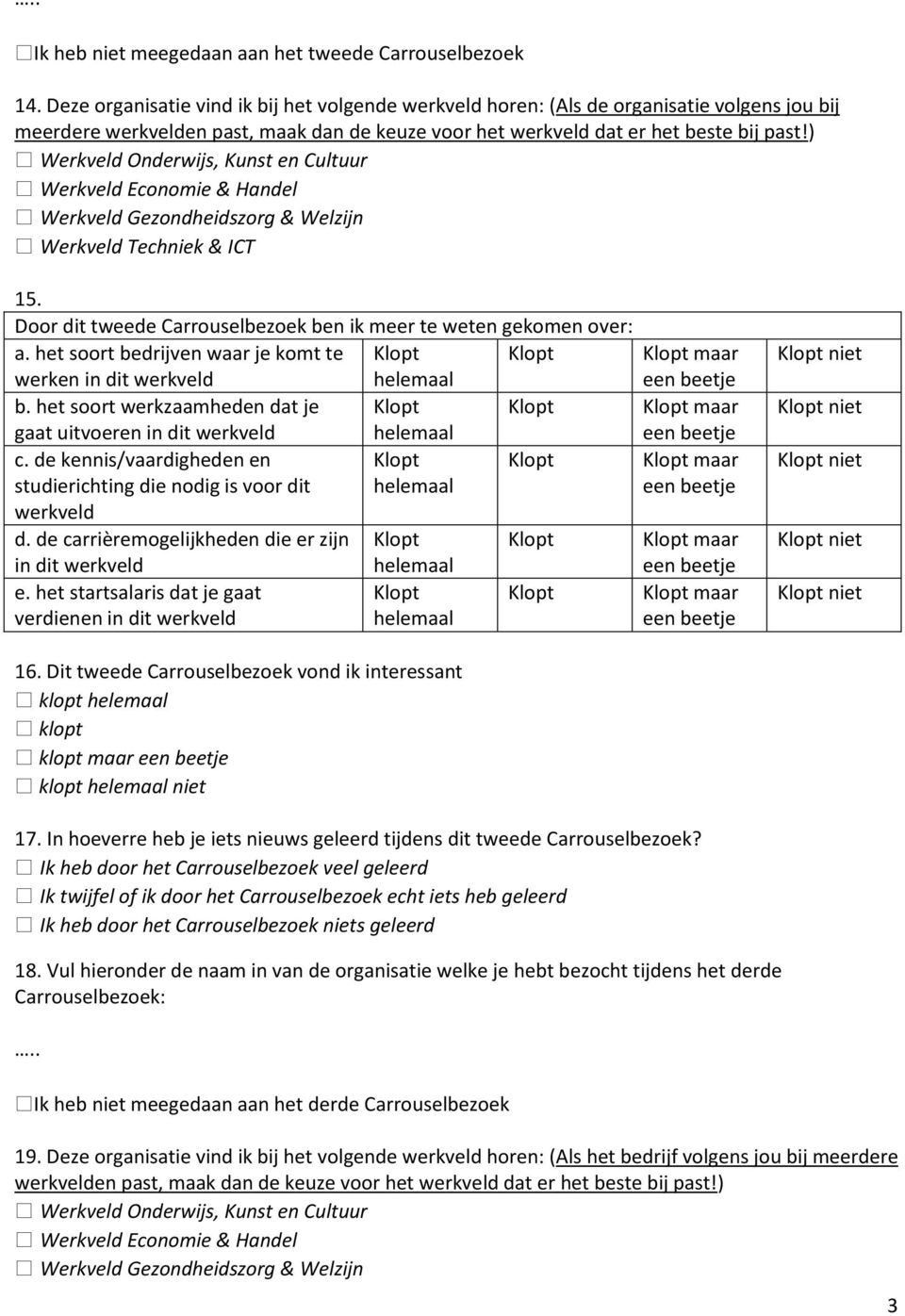 ) Werkveld Onderwijs, Kunst en Cultuur Werkveld Economie & Handel Werkveld Gezondheidszorg & Welzijn Werkveld Techniek & ICT 15. Door dit tweede Carrouselbezoek ben ik meer te weten gekomen over: a.