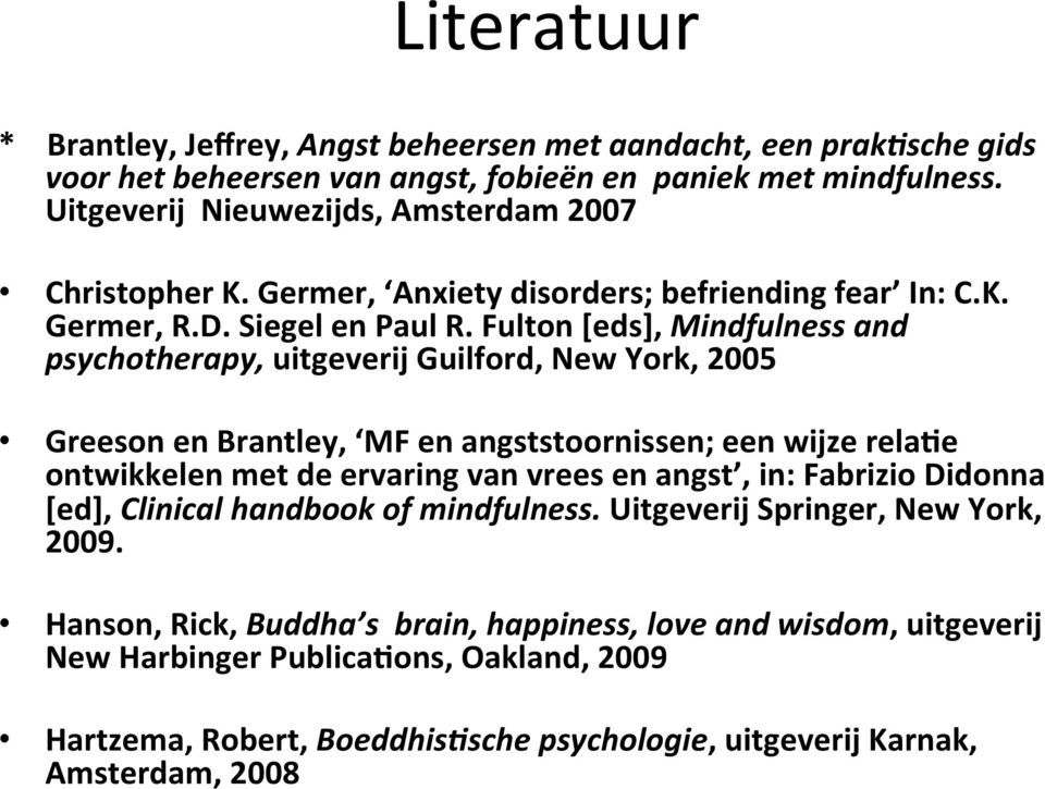 Fulton [eds], Mindfulness and psychotherapy, uitgeverij Guilford, New York, 2005 Greeson en Brantley, MF en angststoornissen; een wijze rela\e ontwikkelen met de ervaring van vrees en angst,