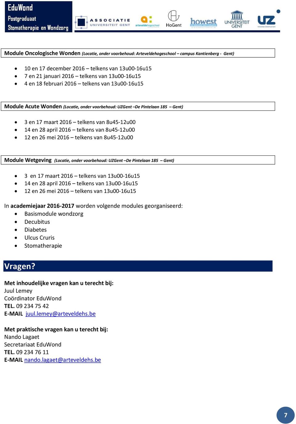 8u45-12u00 12 en 26 mei 2016 telkens van 8u45-12u00 Module Wetgeving (Locatie, onder voorbehoud: UZGent De Pintelaan 185 Gent) 3 en 17 maart 2016 telkens van 13u00-16u15 14 en 28 april 2016 telkens