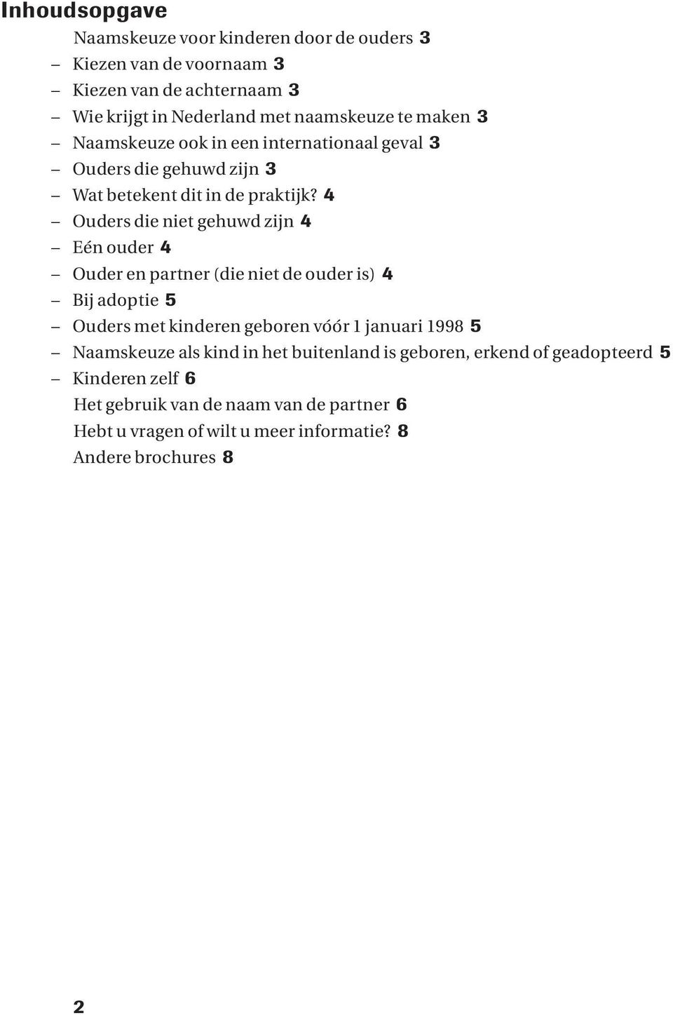 4 Ouders die niet gehuwd zijn 4 Eén ouder 4 Ouder en partner (die niet de ouder is) 4 Bij adoptie 5 Ouders met kinderen geboren vóór 1 januari 1998 5