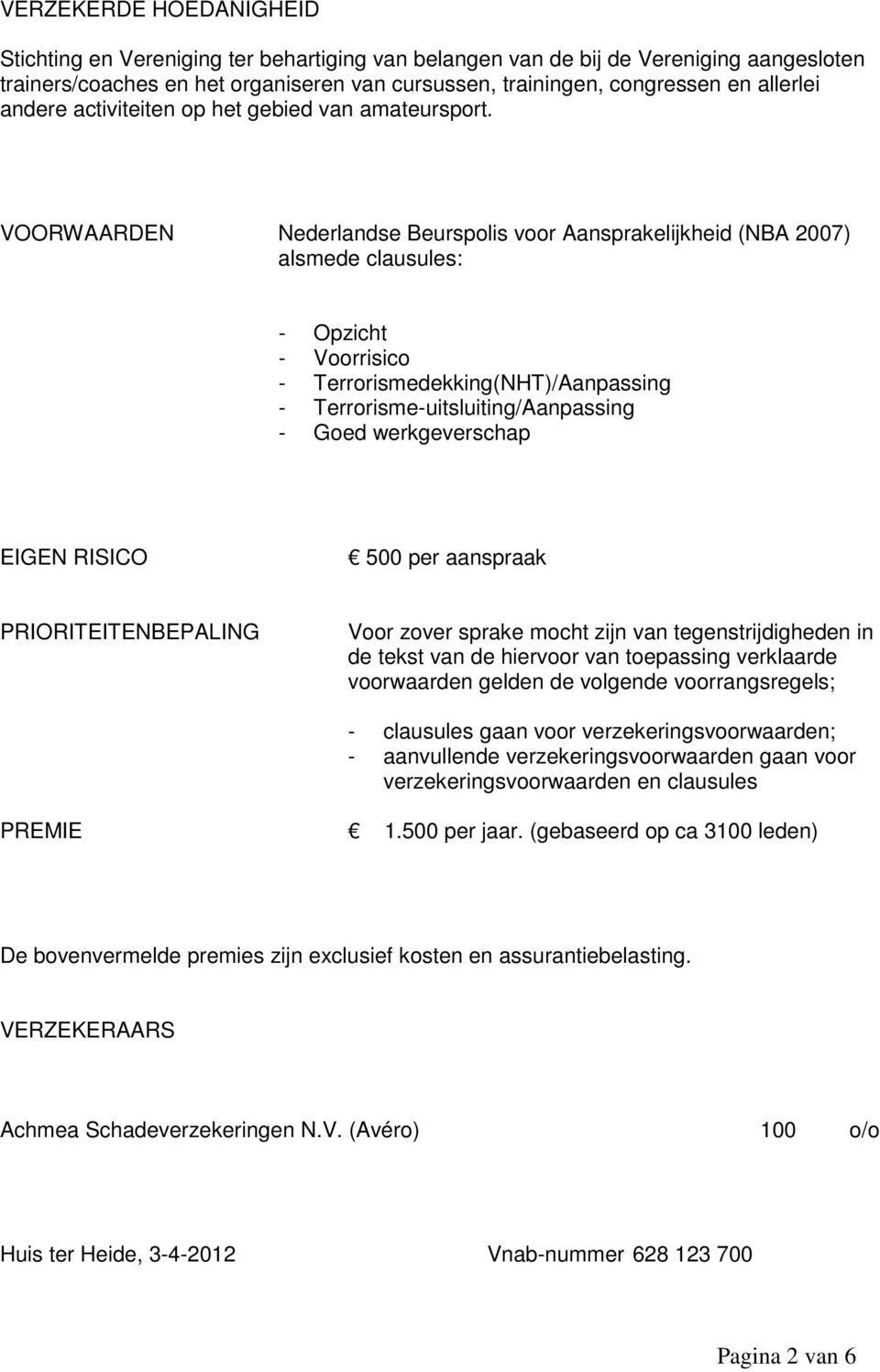 VOORWAARDEN Nederlandse Beurspolis voor Aansprakelijkheid (NBA 2007) alsmede clausules: - Opzicht - Voorrisico - Terrorismedekking(NHT)/Aanpassing - Terrorisme-uitsluiting/Aanpassing - Goed