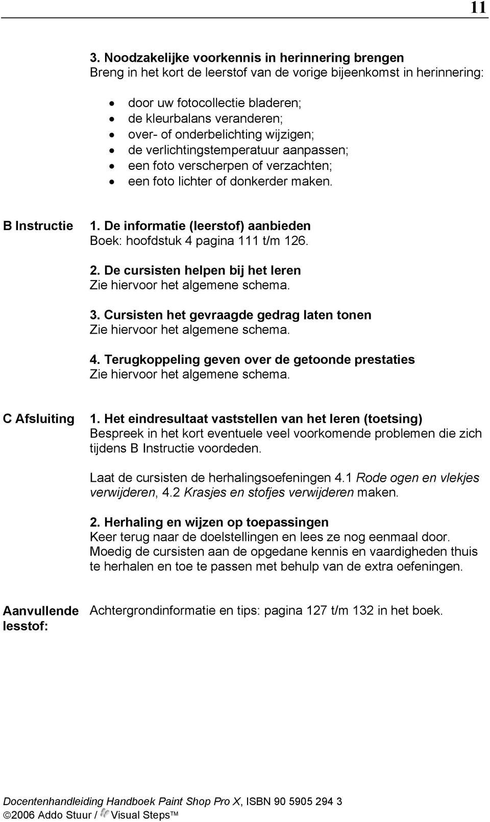 De informatie (leerstof) aanbieden Boek: hoofdstuk 4 pagina 111 t/m 126. 2. De cursisten helpen bij het leren 3. Cursisten het gevraagde gedrag laten tonen 4.