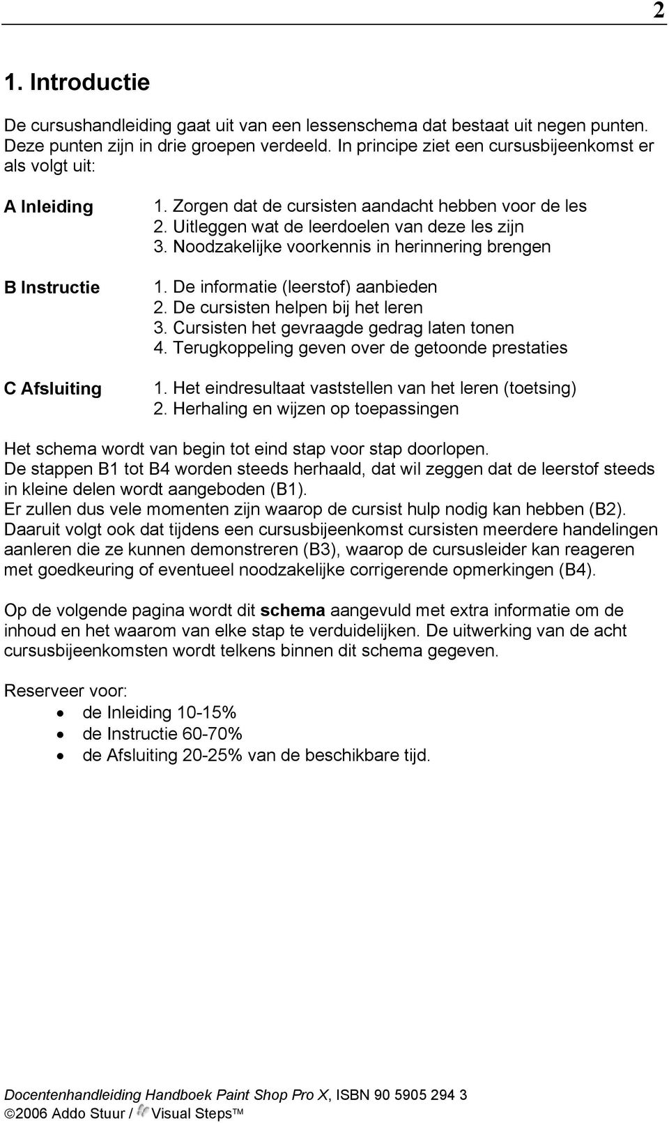 Uitleggen wat de leerdoelen van deze les zijn 3. Noodzakelijke voorkennis in herinnering brengen 1. De informatie (leerstof) aanbieden 2. De cursisten helpen bij het leren 3.