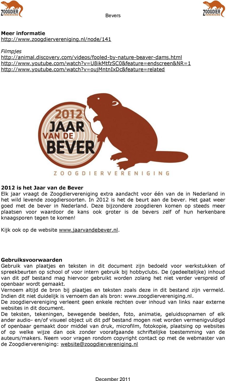v=oujmntnixdc&feature=related 2012 is het Jaar van de Bever Elk jaar vraagt de Zoogdiervereniging extra aandacht voor één van de in Nederland in het wild levende zoogdiersoorten.