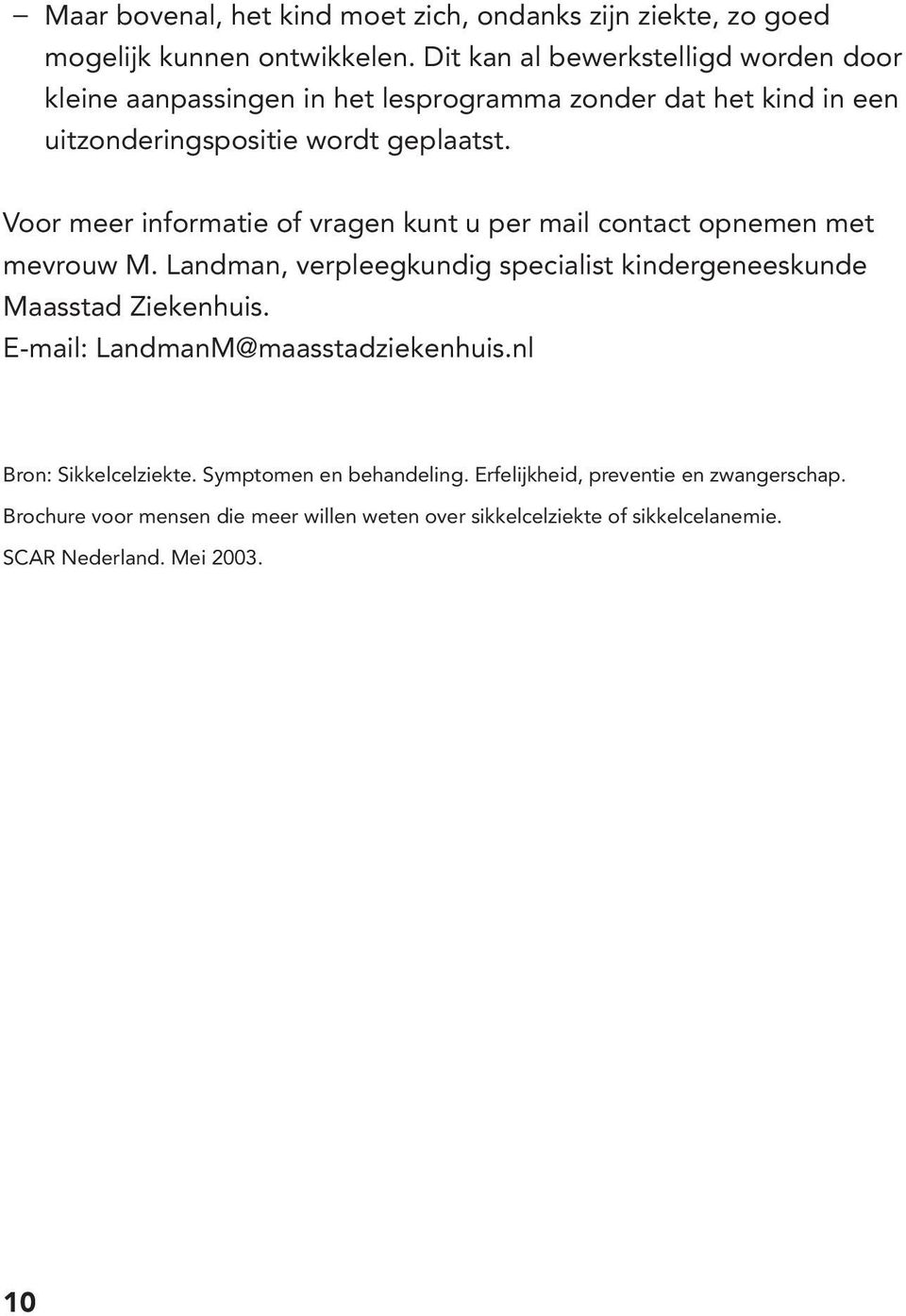 Voor meer informatie of vragen kunt u per mail contact opnemen met mevrouw M. Landman, verpleegkundig specialist kindergeneeskunde Maasstad Ziekenhuis.