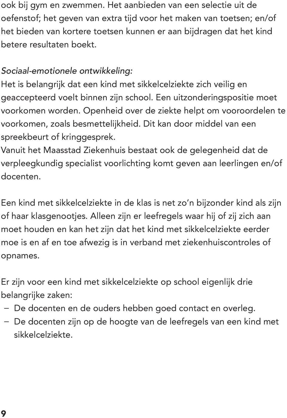 Sociaal-emotionele ontwikkeling: Het is belangrijk dat een kind met sikkelcelziekte zich veilig en geaccepteerd voelt binnen zijn school. Een uitzonderingspositie moet voorkomen worden.