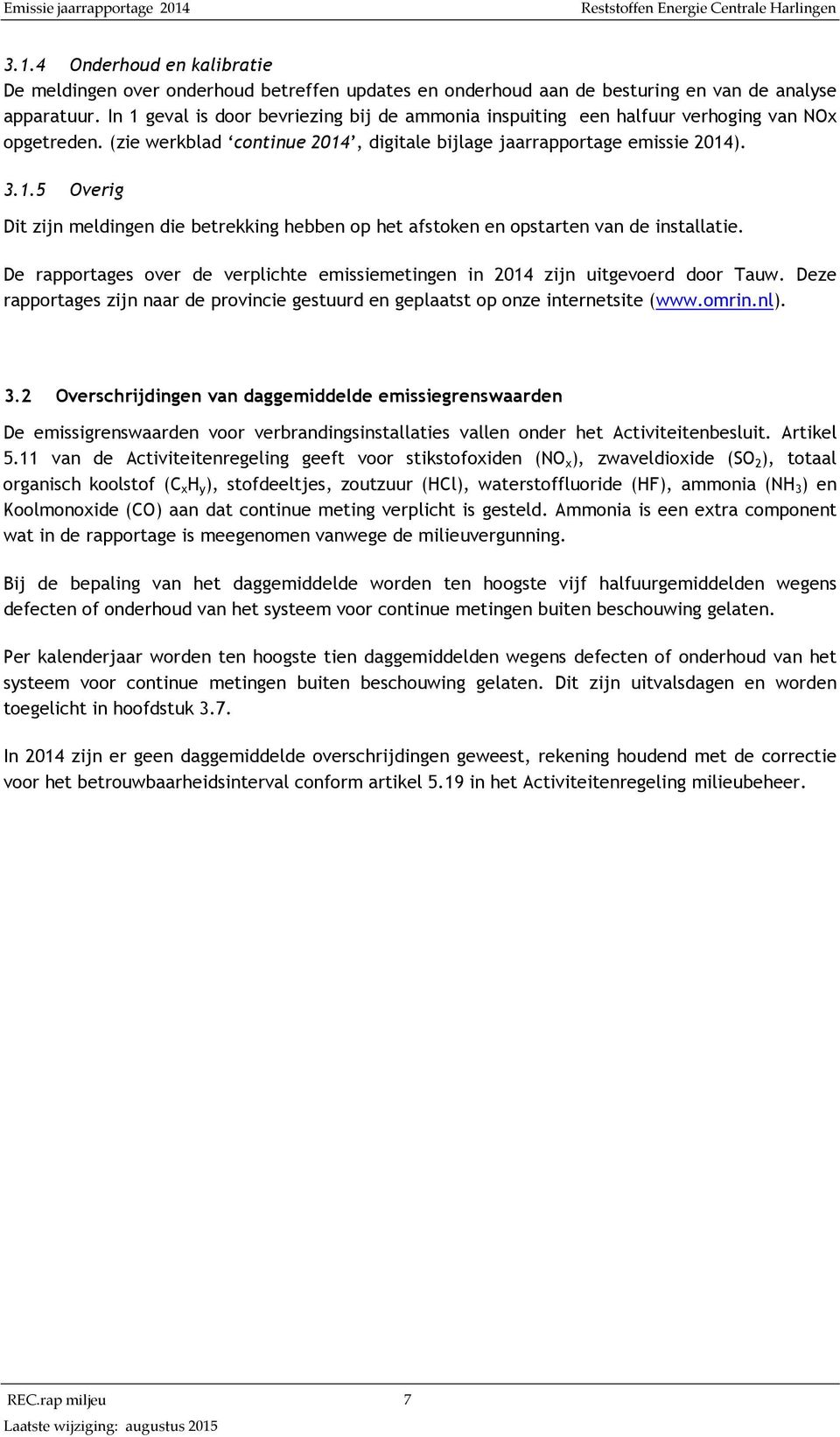 De rapportages over de verplichte emissiemetingen in 2014 zijn uitgevoerd door Tauw. Deze rapportages zijn naar de provincie gestuurd en geplaatst op onze internetsite (www.omrin.nl). 3.
