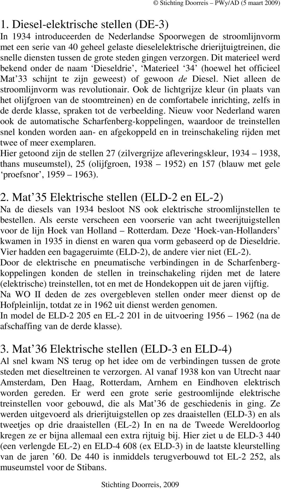 tussen de grote steden gingen verzorgen. Dit materieel werd bekend onder de naam Dieseldrie, Materieel 34 (hoewel het officieel Mat 33 schijnt te zijn geweest) of gewoon de Diesel.