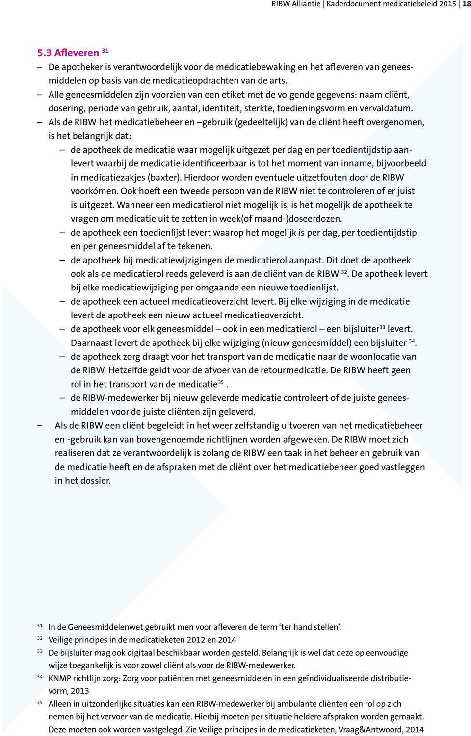 Alle geneesmiddelen zijn voorzien van een etiket met de volgende gegevens: naam cliënt, dosering, periode van gebruik, aantal, identiteit, sterkte, toedieningsvorm en vervaldatum.