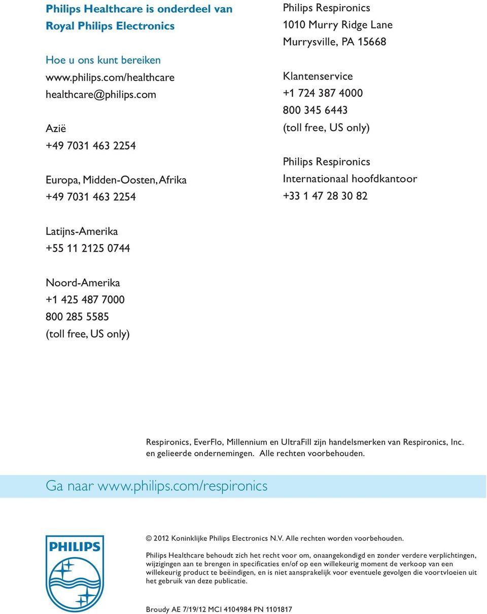 only) Philips Respironics Internationaal hoofdkantoor +33 1 47 28 30 82 Latijns-Amerika +55 11 2125 0744 Noord-Amerika +1 425 487 7000 800 285 5585 (toll free, US only) Respironics, EverFlo,