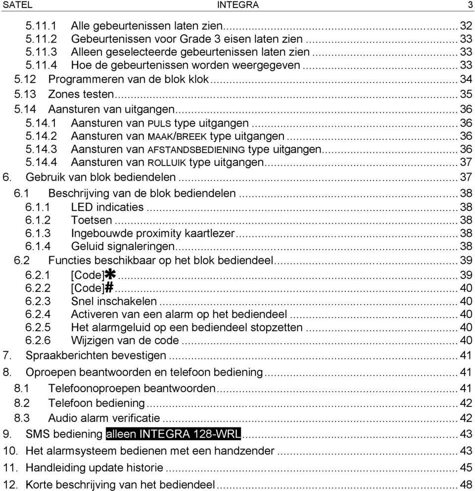 .. 36 5.14.3 Aansturen van AFSTANDSBEDIENING type uitgangen...36 5.14.4 Aansturen van ROLLUIK type uitgangen... 37 6. Gebruik van blok bediendelen... 37 6.1 Beschrijving van de blok bediendelen...38 6.