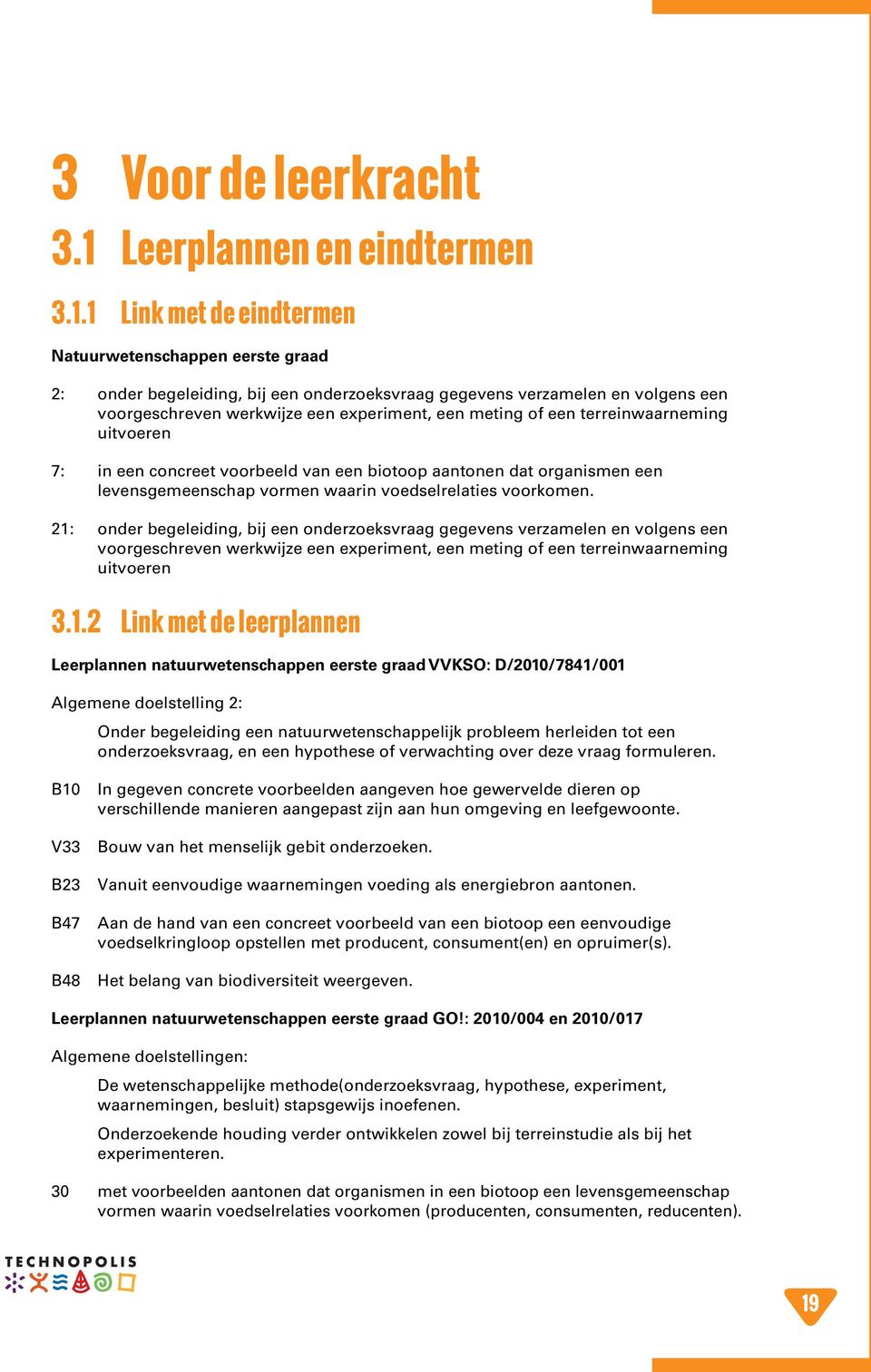 1 Link met de eindtermen Natuurwetenschappen eerste graad 2: onder begeleiding, bij een onderzoeksvraag gegevens verzamelen en volgens een voorgeschreven werkwijze een experiment, een meting of een