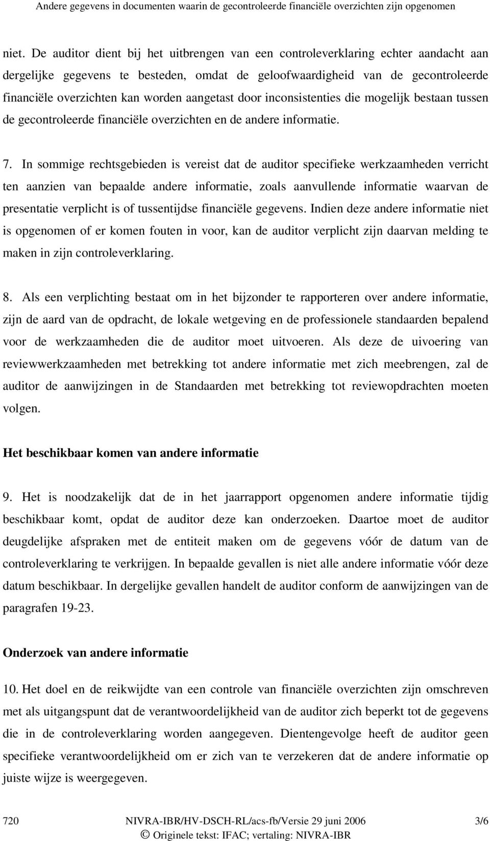 In sommige rechtsgebieden is vereist dat de auditor specifieke werkzaamheden verricht ten aanzien van bepaalde andere informatie, zoals aanvullende informatie waarvan de presentatie verplicht is of