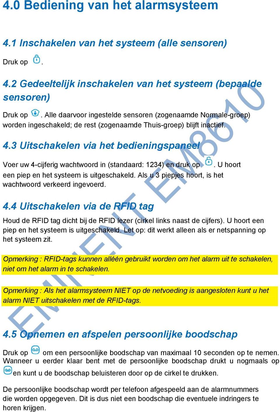 3 Uitschakelen via het bedieningspaneel Voer uw 4-cijferig wachtwoord in (standaard: 1234) en druk op een piep en het systeem is uitgeschakeld.