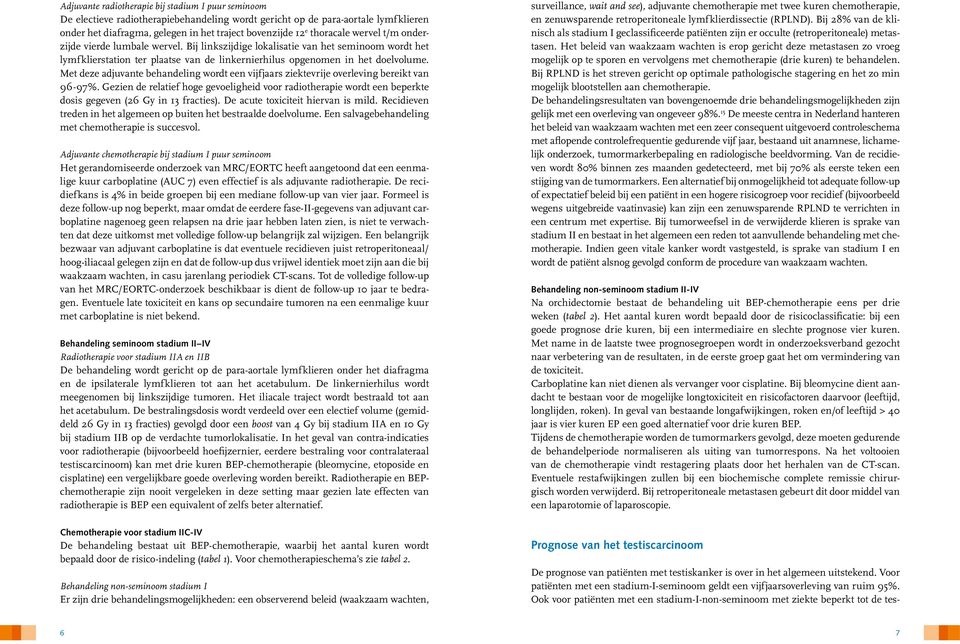 Met deze adjuvante behandeling wordt een vijfjaars ziektevrije overleving bereikt van 96-97%.