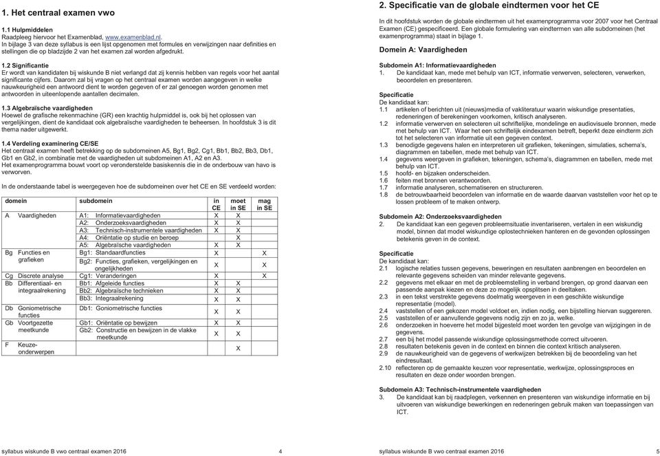 Significantie Er wordt van kandidaten bij wiskunde B niet verlangd dat zij kennis hebben van regels voor het aantal significante cijfers.