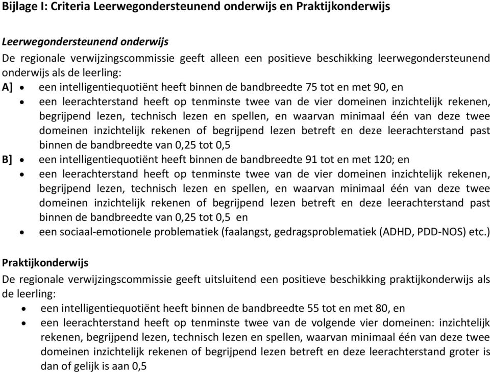 begrijpend lezen, technisch lezen en spellen, en waarvan minimaal één van deze twee domeinen inzichtelijk rekenen of begrijpend lezen betreft en deze leerachterstand past binnen de bandbreedte van