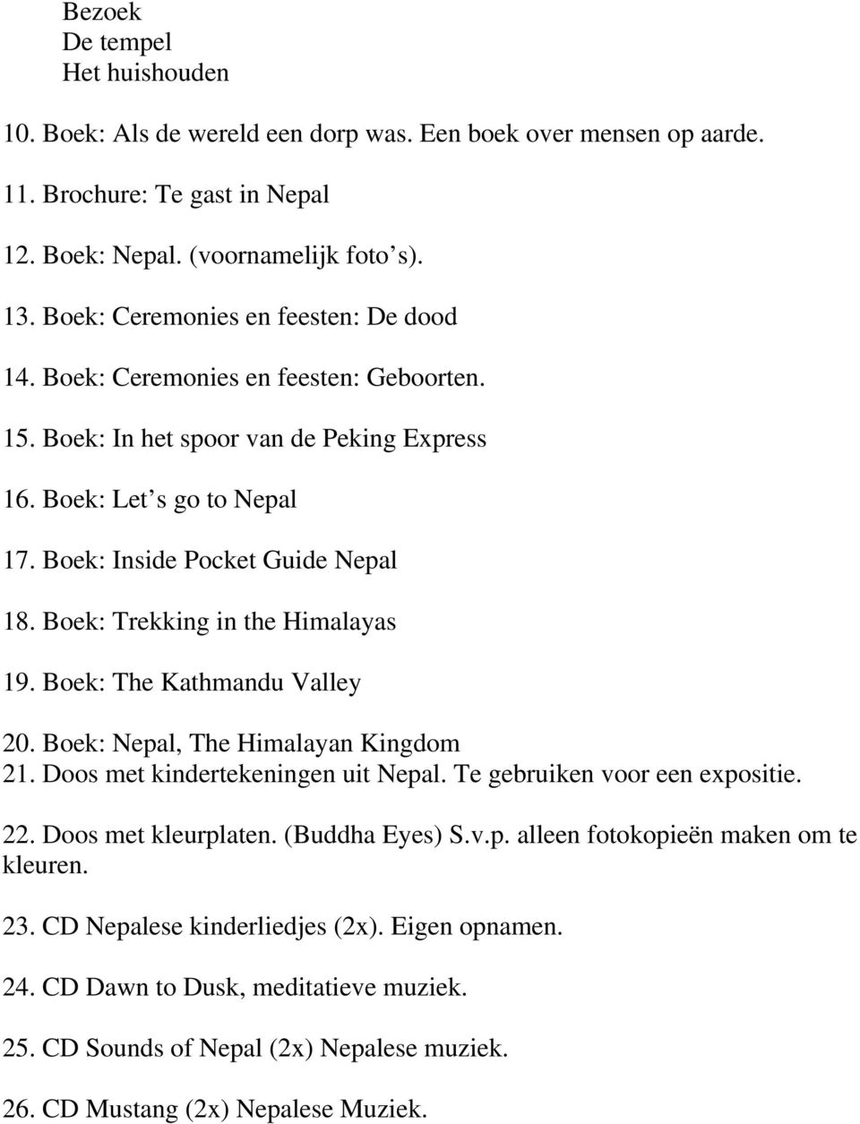 Boek: Trekking in the Himalayas 19. Boek: The Kathmandu Valley 20. Boek: Nepal, The Himalayan Kingdom 21. Doos met kindertekeningen uit Nepal. Te gebruiken voor een expositie. 22.