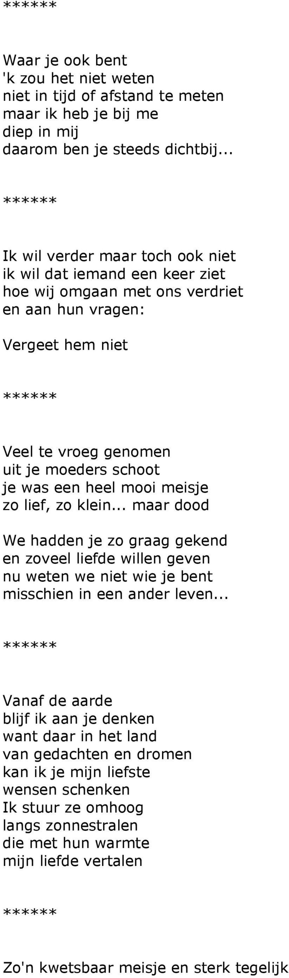 was een heel mooi meisje zo lief, zo klein... maar dood We hadden je zo graag gekend en zoveel liefde willen geven nu weten we niet wie je bent misschien in een ander leven.