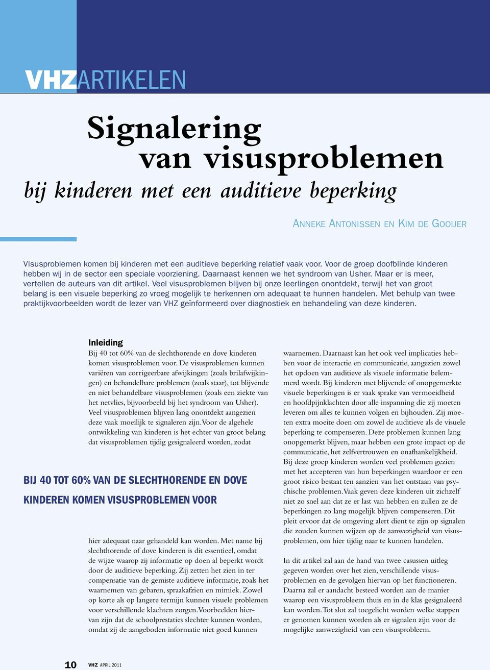 Veel visusproblemen blijven bij onze leerlingen onontdekt, terwijl het van groot belang is een visuele beperking zo vroeg mogelijk te herkennen om adequaat te hunnen handelen.