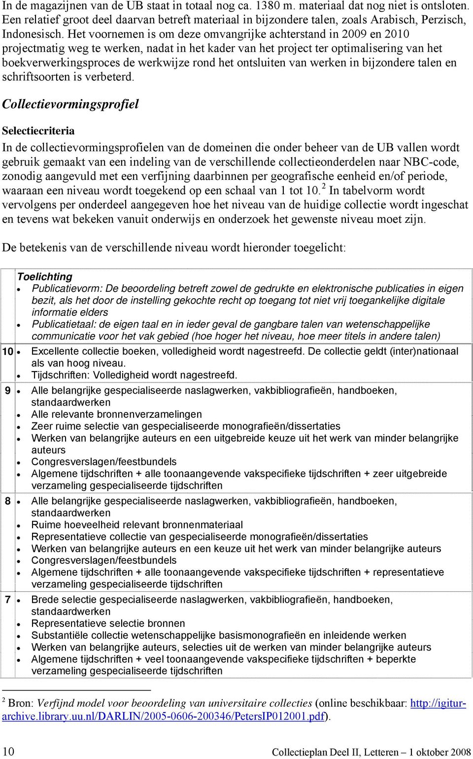 Het voornemen is om deze omvangrijke achterstand in 2009 en 2010 projectmatig weg te werken, nadat in het kader van het project ter optimalisering van het boekverwerkingsproces de werkwijze rond het