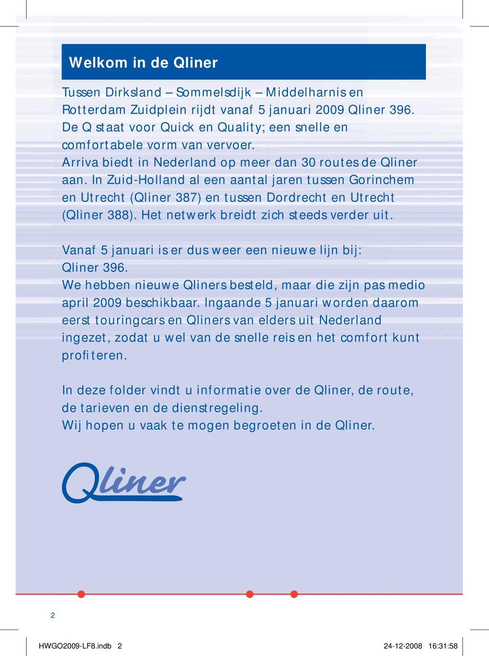 In Zuid-Holland al een aantal jaren tussen Gorinchem en Utrecht (Qliner 387) en tussen Dordrecht en Utrecht (Qliner 388). Het netwerk breidt zich steeds verder uit.