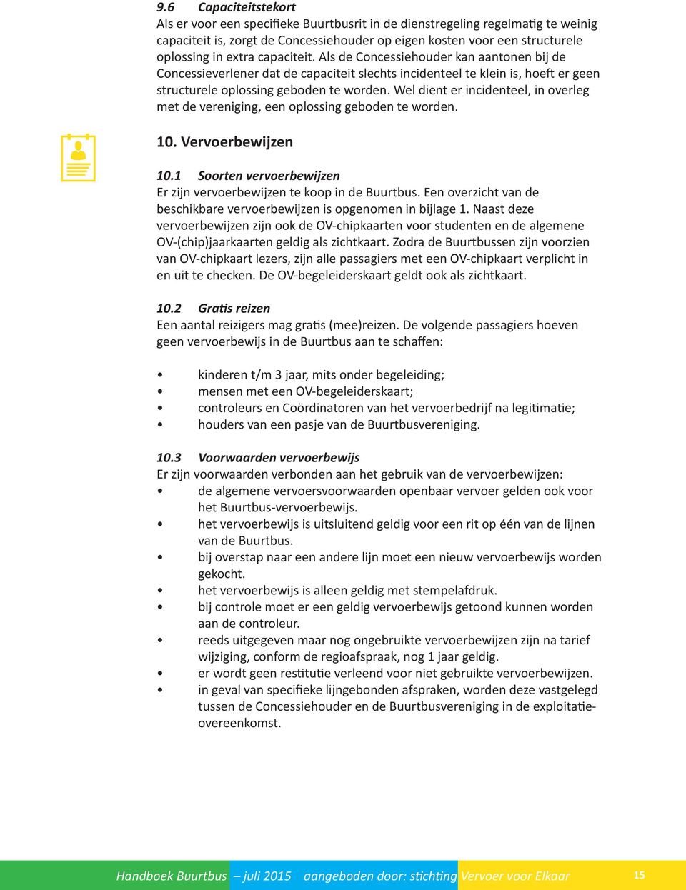 Wel dient er incidenteel, in overleg met de vereniging, een oplossing geboden te worden. 10. Vervoerbewijzen 10.1 Soorten vervoerbewijzen Er zijn vervoerbewijzen te koop in de Buurtbus.