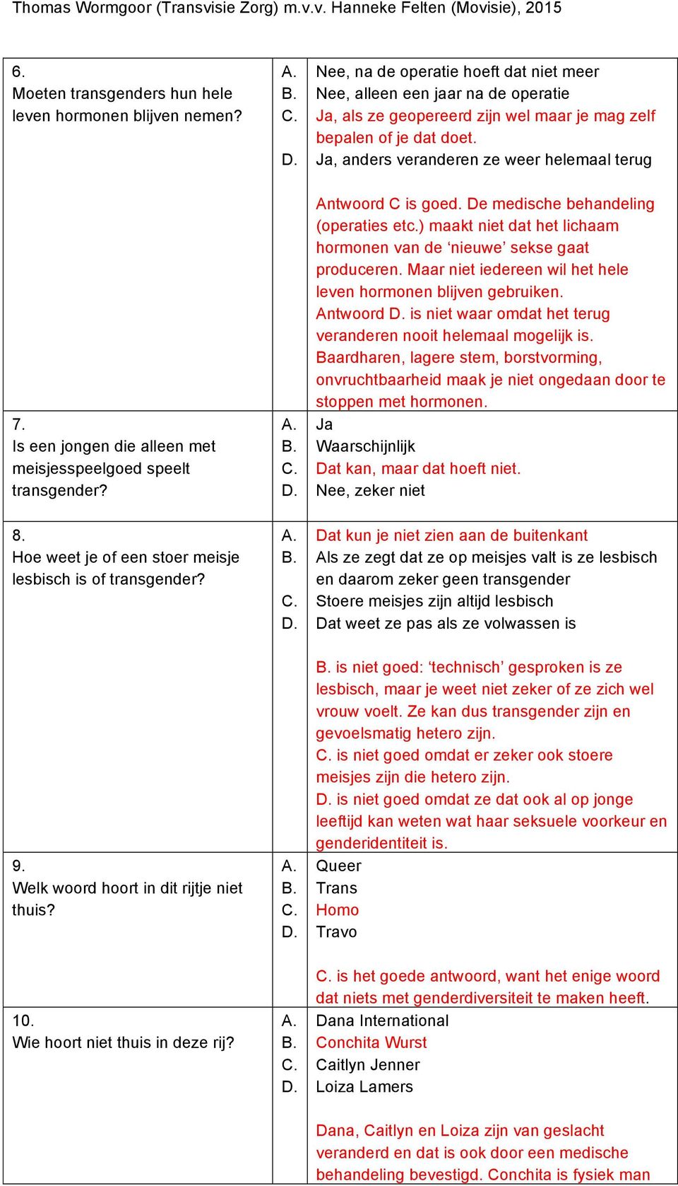 Is een jongen die alleen met meisjesspeelgoed speelt transgender? Antwoord C is goed. De medische behandeling (operaties etc.) maakt niet dat het lichaam hormonen van de nieuwe sekse gaat produceren.