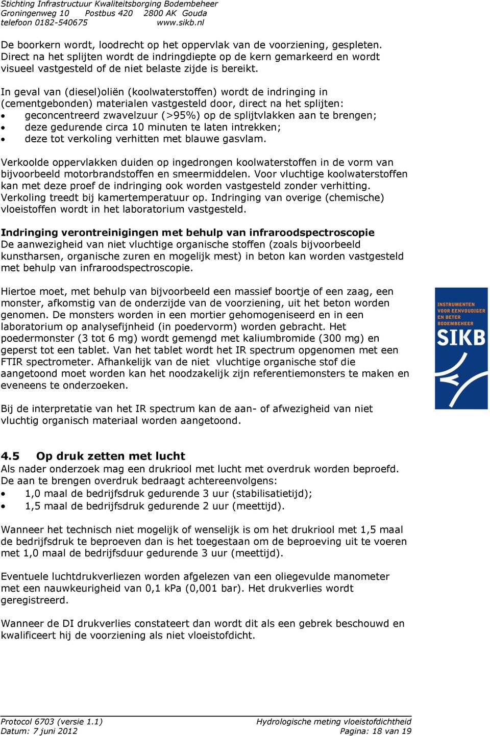 In geval van (diesel)oliën (koolwaterstoffen) wordt de indringing in (cementgebonden) materialen vastgesteld door, direct na het splijten: geconcentreerd zwavelzuur (>95%) op de splijtvlakken aan te