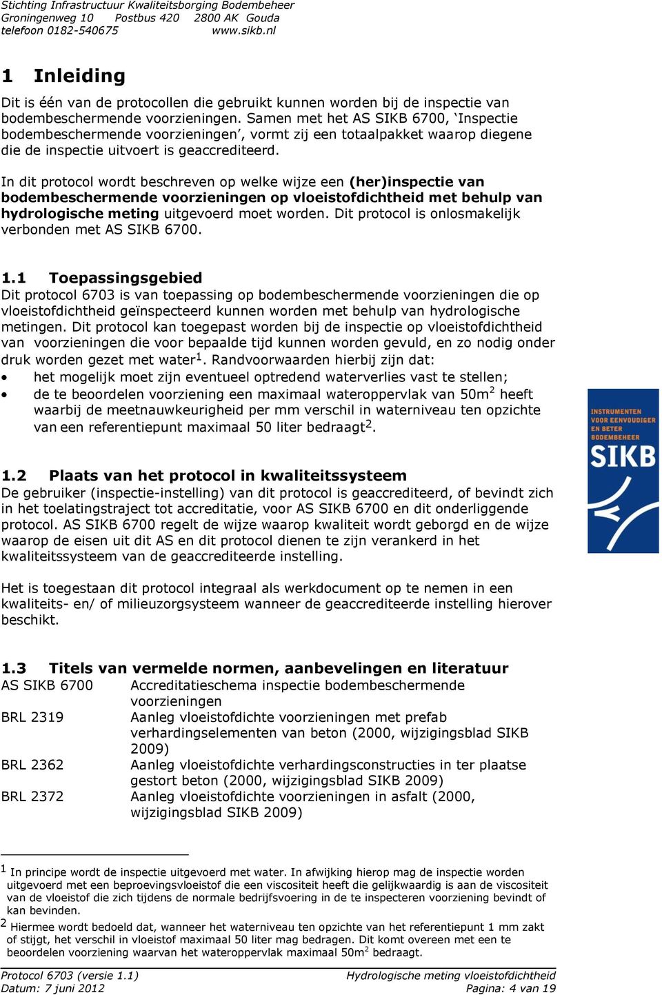 In dit protocol wordt beschreven op welke wijze een (her)inspectie van bodembeschermende voorzieningen op vloeistofdichtheid met behulp van hydrologische meting uitgevoerd moet worden.