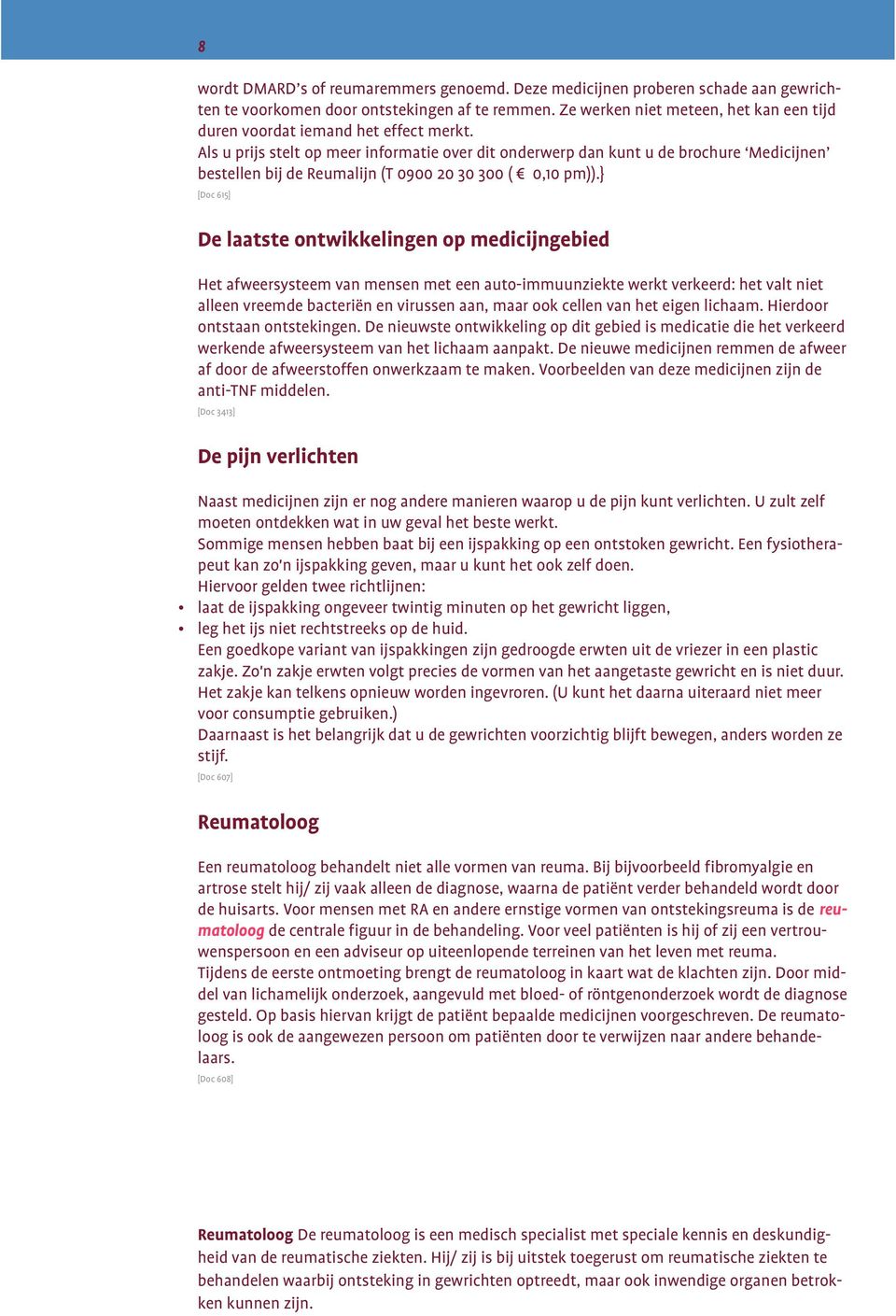 Als u prijs stelt op meer informatie over dit onderwerp dan kunt u de brochure Medicijnen bestellen bij de Reumalijn (T 0900 20 30 300 ( 0,10 pm)).