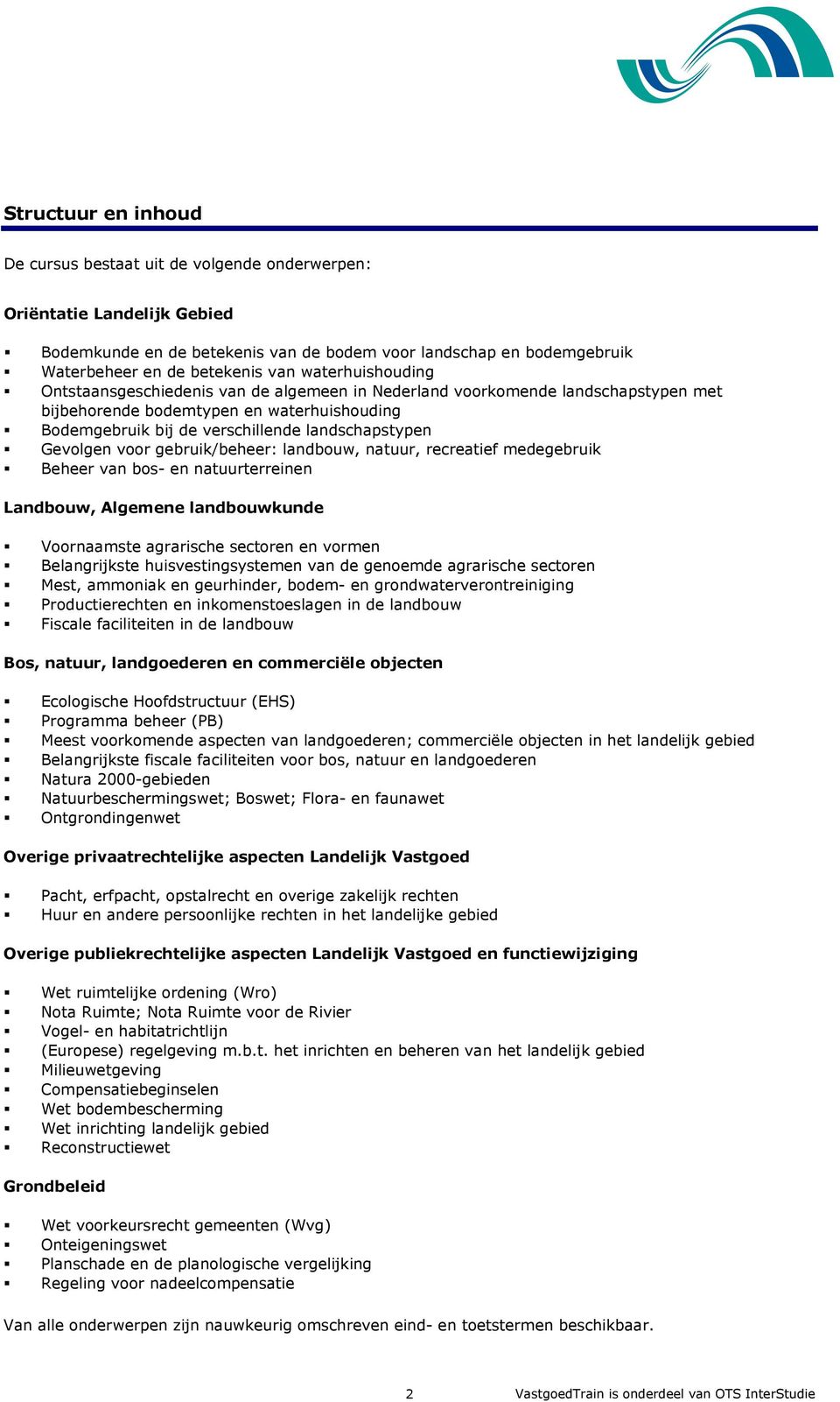 Gevolgen voor gebruik/beheer: landbouw, natuur, recreatief medegebruik Beheer van bos- en natuurterreinen Landbouw, Algemene landbouwkunde Voornaamste agrarische sectoren en vormen Belangrijkste