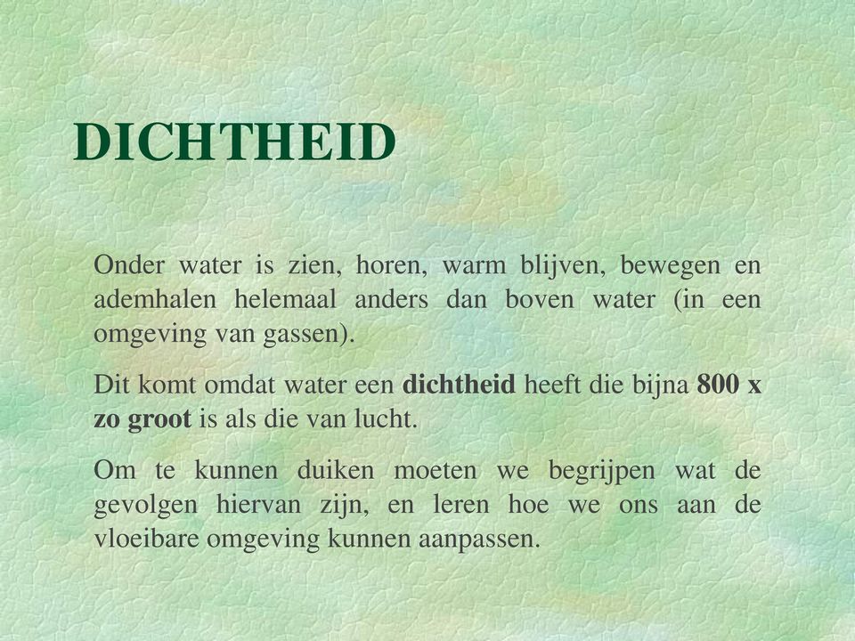 Dit komt omdat water een dichtheid heeft die bijna 800 x zo groot is als die van lucht.