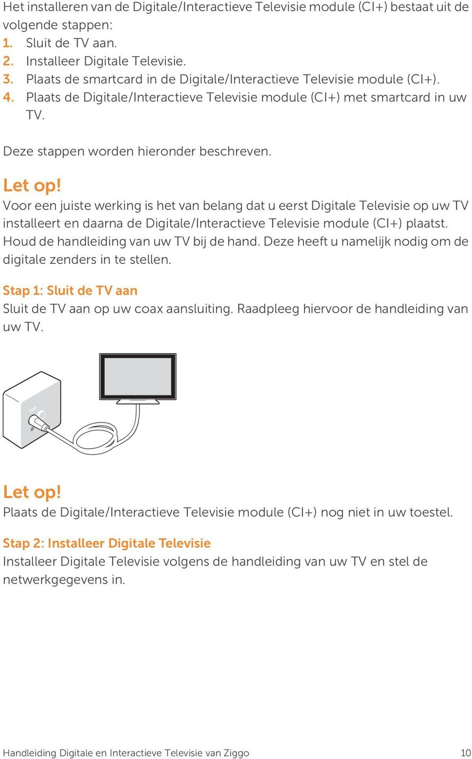 Let op! Voor een juiste werking is het van belang dat u eerst Digitale Televisie op uw TV installeert en daarna de Digitale/Interactieve Televisie module (CI+) plaatst.