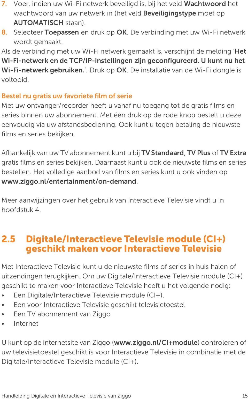 U kunt nu het Wi-Fi-netwerk gebruiken.. Druk op OK. De installatie van de Wi-Fi dongle is voltooid.