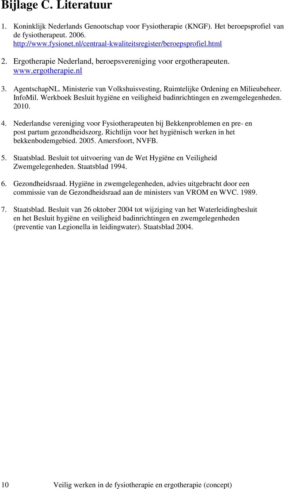 Werkboek Besluit hygiëne en veiligheid badinrichtingen en zwemgelegenheden. 0.. Nederlandse vereniging voor Fysiotherapeuten bij Bekkenproblemen en pre en post partum gezondheidszorg.