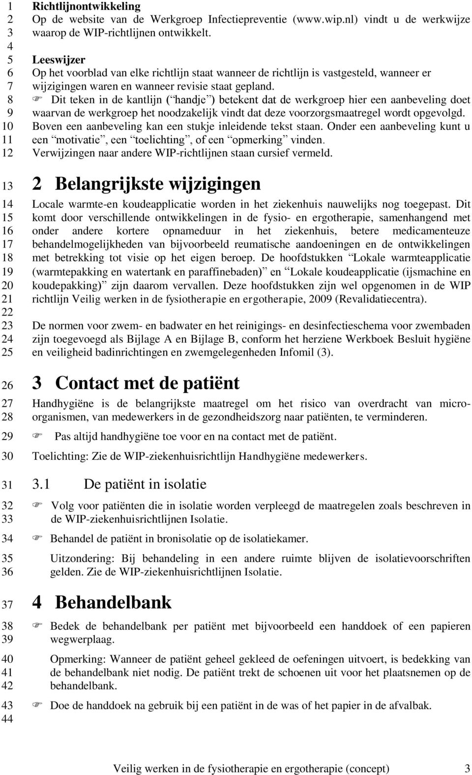 Dit teken in de kantlijn ( handje ) betekent dat de werkgroep hier een aanbeveling doet waarvan de werkgroep het noodzakelijk vindt dat deze voorzorgsmaatregel wordt opgevolgd.