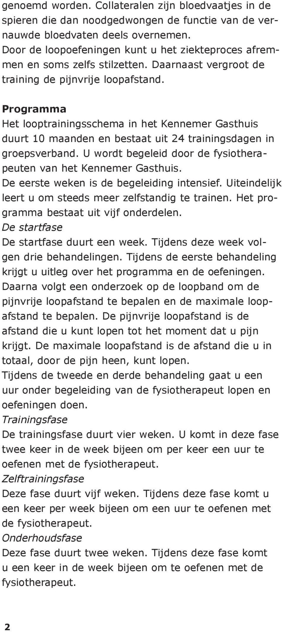 Programma Het looptrainingsschema in het Kennemer Gasthuis duurt 10 maanden en bestaat uit 24 trainingsdagen in groepsverband. U wordt begeleid door de fysiotherapeuten van het Kennemer Gasthuis.