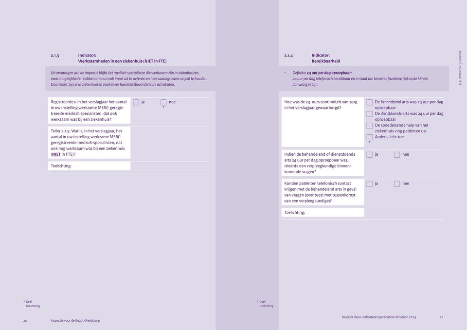 4 Indicator: Bereikbaarheid Definitie 24 uur per dag oproepbaar: 24 uur per dag telefonisch bereikbaar en in staat om binnen afzienbare tijd op de kliniek aanwezig te zijn.