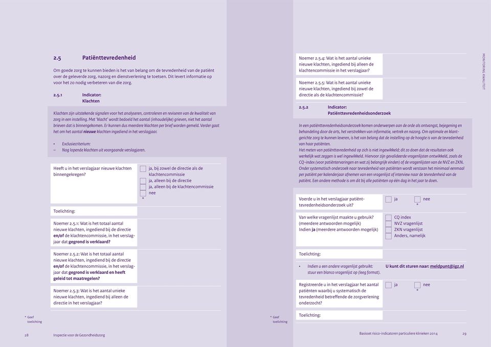 1 Indicator: Klachten Klachten zijn uitstekende signalen voor het analyseren, controleren en reviseren van de kwaliteit van zorg in een instelling.