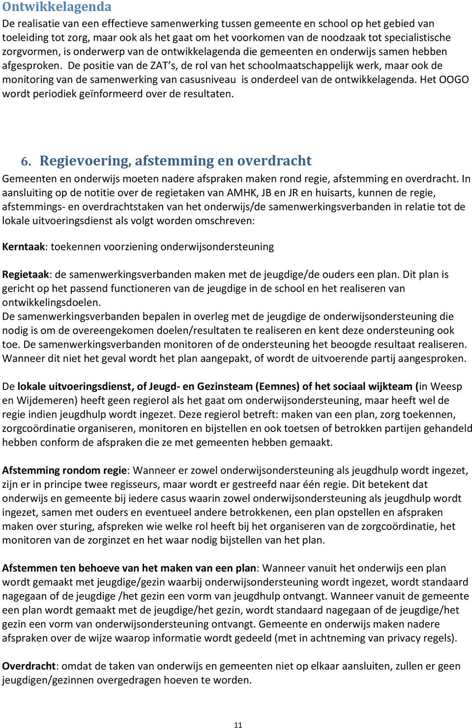 De positie van de ZAT s, de rol van het schoolmaatschappelijk werk, maar ook de monitoring van de samenwerking van casusniveau is onderdeel van de ontwikkelagenda.