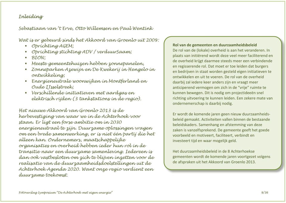 aardgas en elektrisch rijden (3 tankstations in de regio). Het nieuwe Akkoord van Groenlo 2013 is de herbevestiging van waar we in de Achterhoek voor staan.