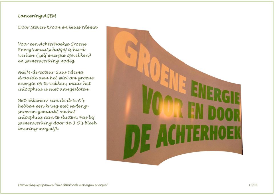 AGEM-directeur Guus Ydema draaide aan het wiel om groene energie op te wekken, maar het inloophuis is niet aangesloten.