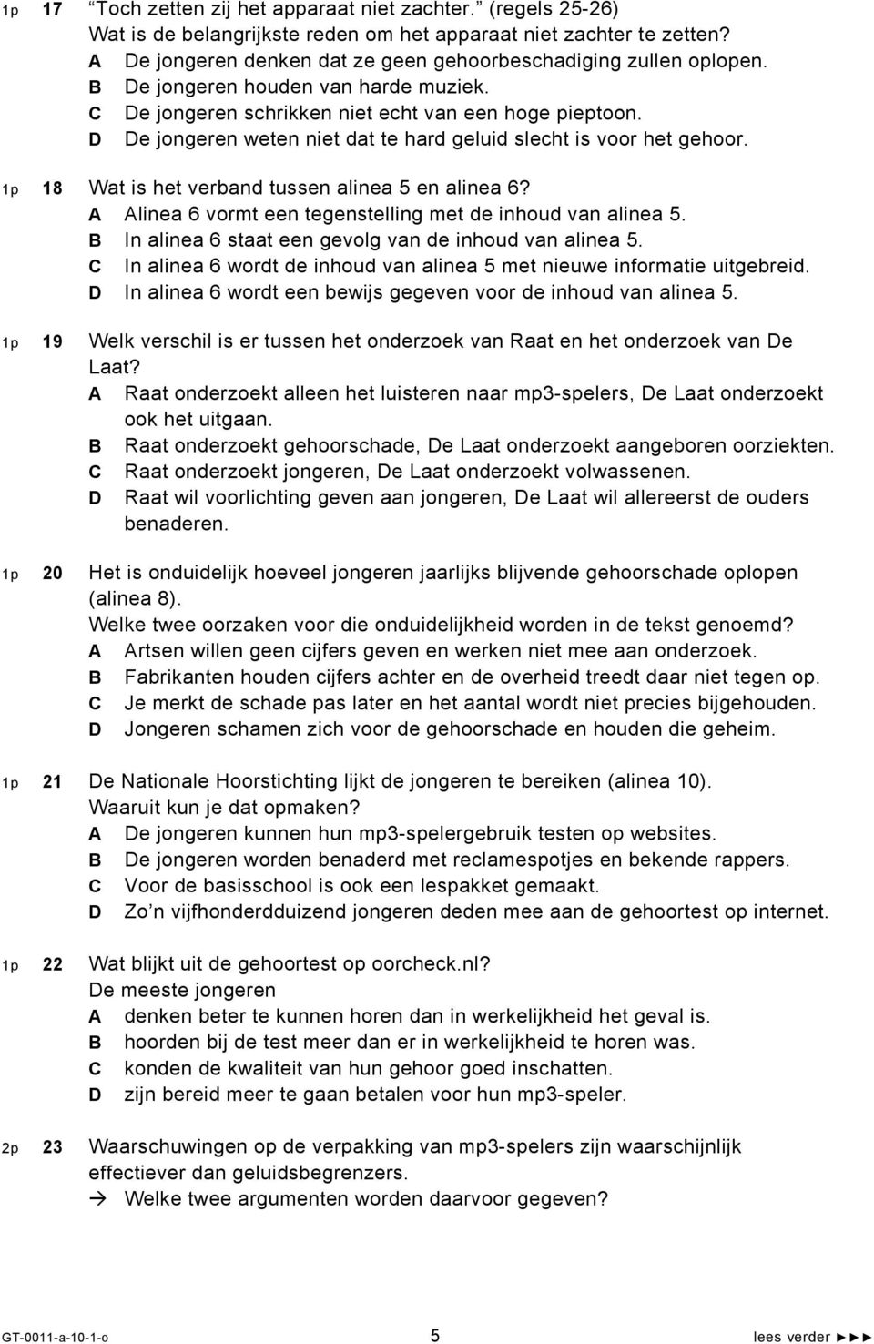 D De jongeren weten niet dat te hard geluid slecht is voor het gehoor. 1p 18 Wat is het verband tussen alinea 5 en alinea 6? A Alinea 6 vormt een tegenstelling met de inhoud van alinea 5.