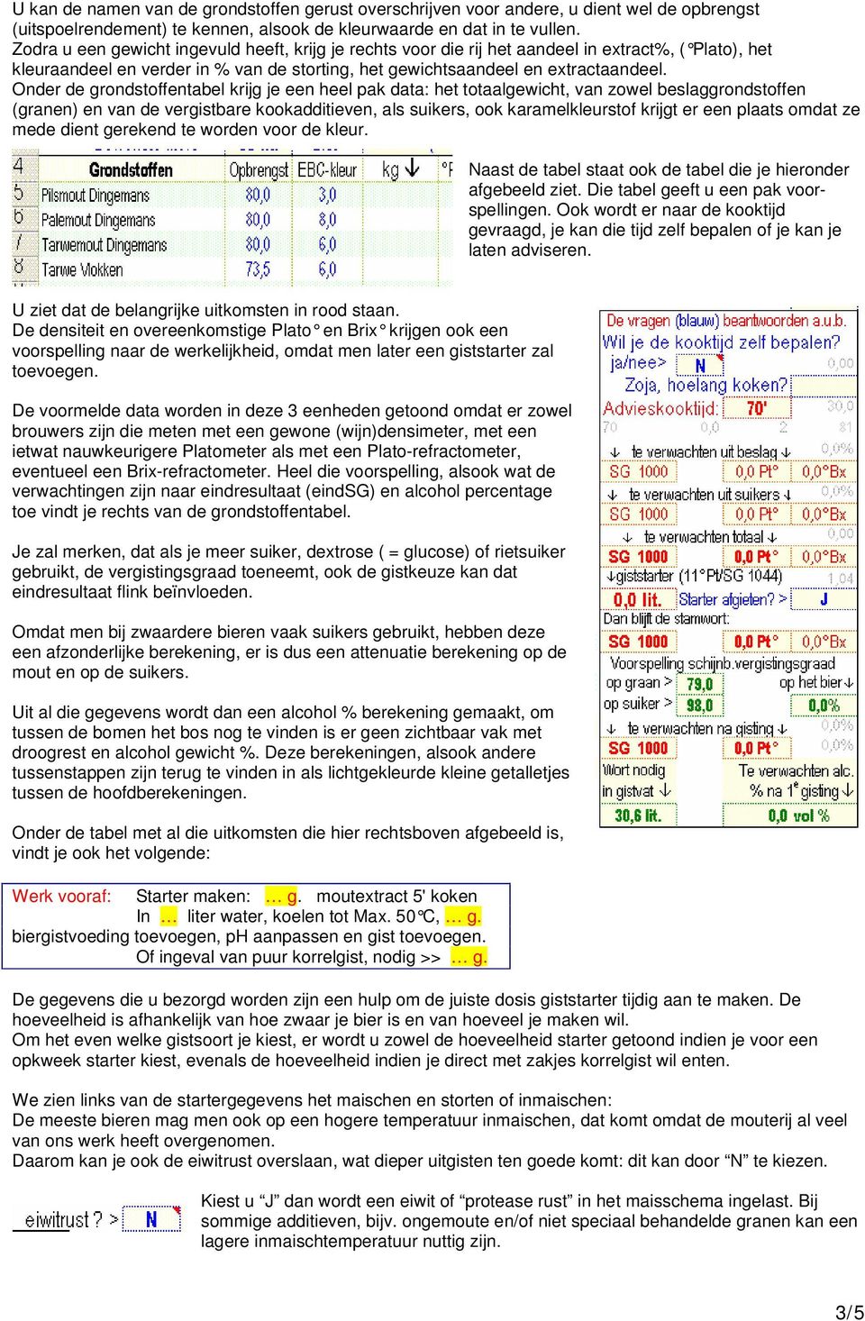 Onder de grondstoffentabel krijg je een heel pak data: het totaalgewicht, van zowel beslaggrondstoffen (granen) en van de vergistbare kookadditieven, als suikers, ook karamelkleurstof krijgt er een