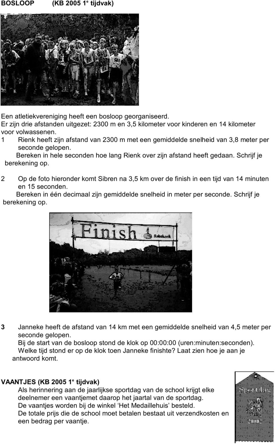 2 Op d foto hirondr komt Sibrn na 3,5 km ovr d finish in n tijd van 14 minutn n 15 scondn. Brkn in één dcimaal zijn gmiddld snlhid in mtr pr scond. Schrijf j brkning op.