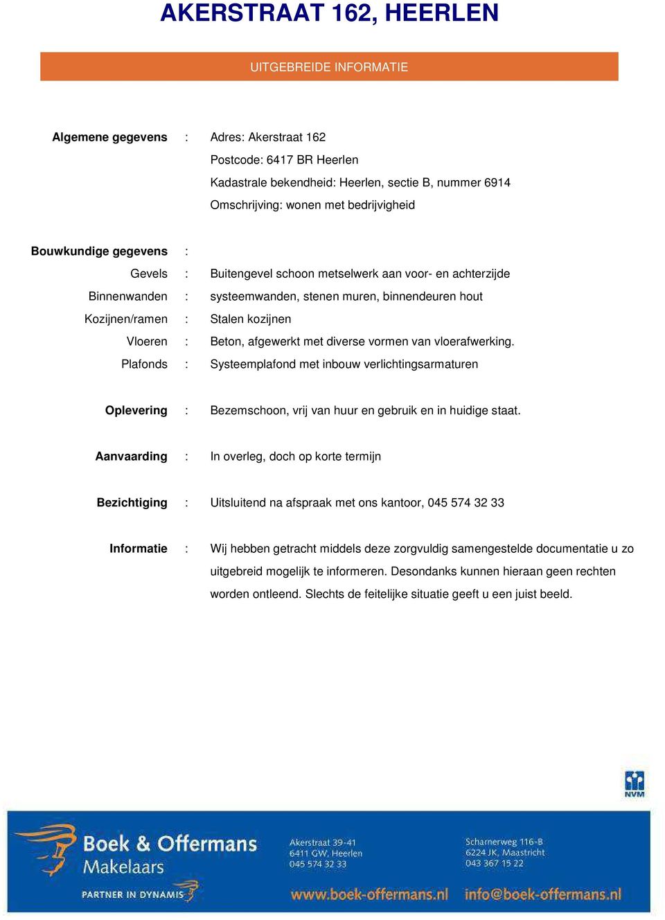 met diverse vormen van vloerafwerking. Plafonds : Systeemplafond met inbouw verlichtingsarmaturen Oplevering : Bezemschoon, vrij van huur en gebruik en in huidige staat.