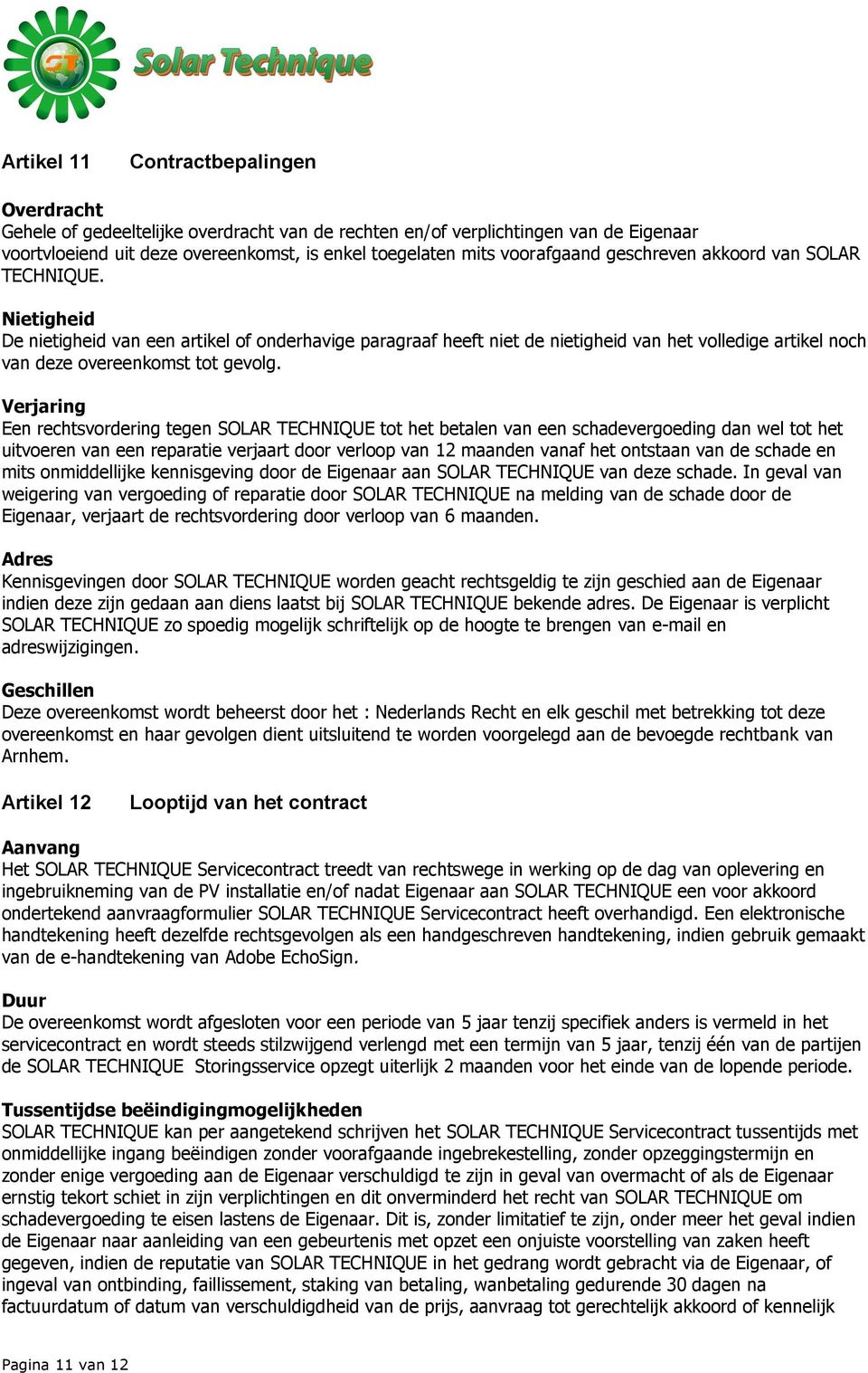 Nietigheid De nietigheid van een artikel of onderhavige paragraaf heeft niet de nietigheid van het volledige artikel noch van deze overeenkomst tot gevolg.