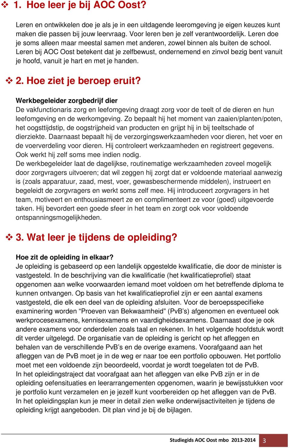 Leren bij AOC Oost betekent dat je zelfbewust, ondernemend en zinvol bezig bent vanuit je hoofd, vanuit je hart en met je handen. 2. Hoe ziet je beroep eruit?